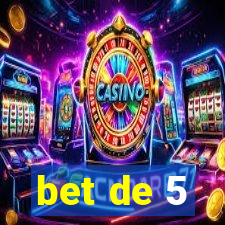 bet de 5