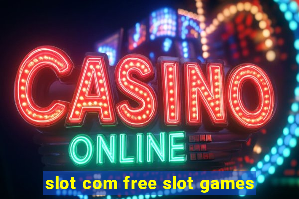 slot com free slot games