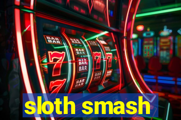 sloth smash