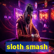 sloth smash