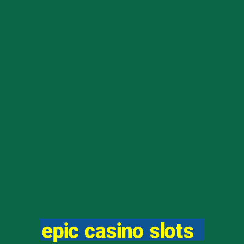 epic casino slots