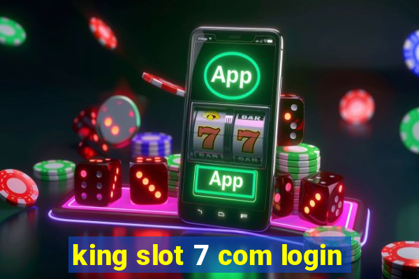 king slot 7 com login