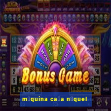 m谩quina ca莽a n铆quel