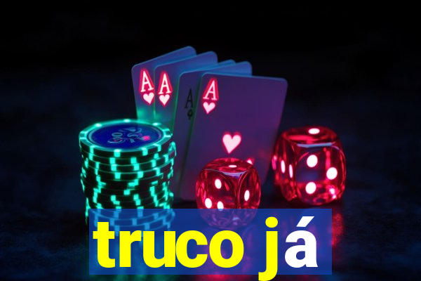 truco já