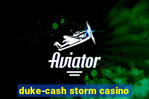 duke-cash storm casino