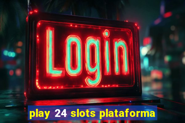 play 24 slots plataforma