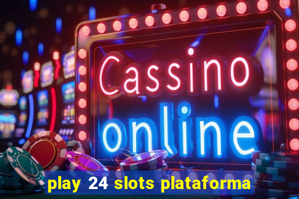 play 24 slots plataforma