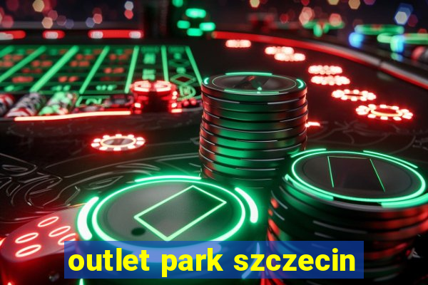 outlet park szczecin