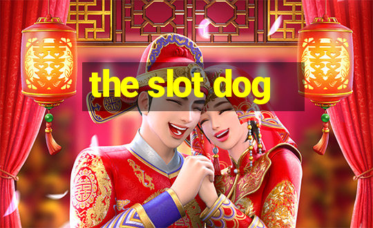 the slot dog