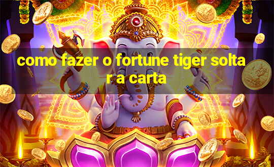 como fazer o fortune tiger soltar a carta