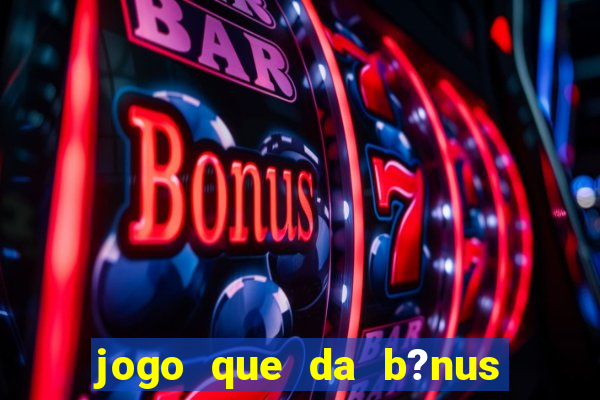 jogo que da b?nus sem depósito