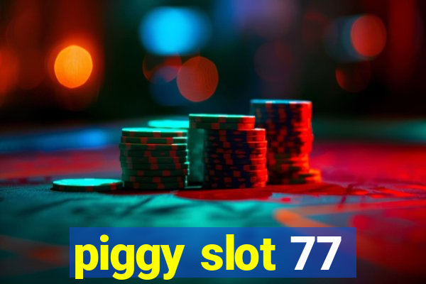 piggy slot 77