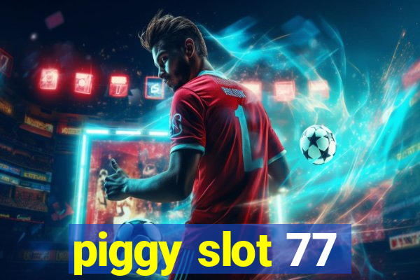 piggy slot 77