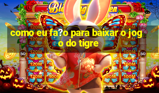 como eu fa?o para baixar o jogo do tigre