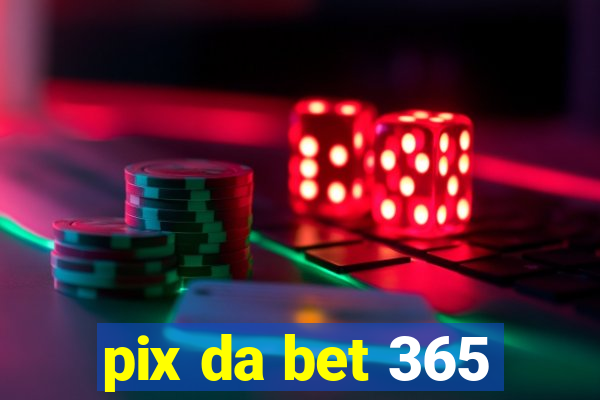 pix da bet 365