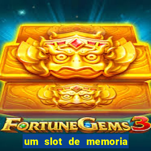 um slot de memoria nao funciona