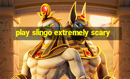 play slingo extremely scary