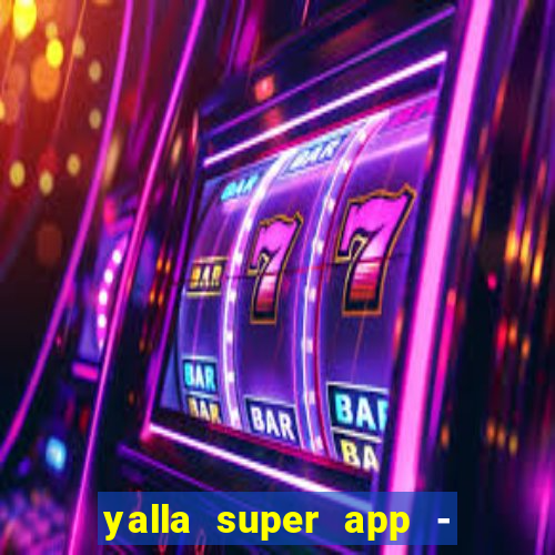 yalla super app - ??? ???? ??