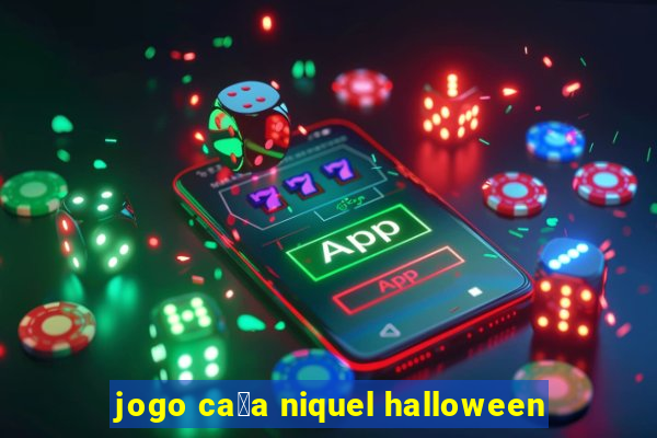 jogo ca莽a niquel halloween