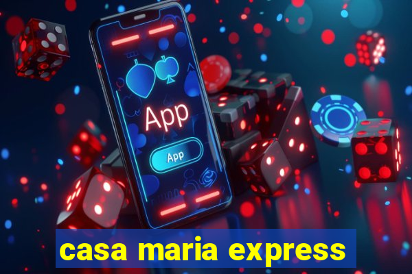 casa maria express