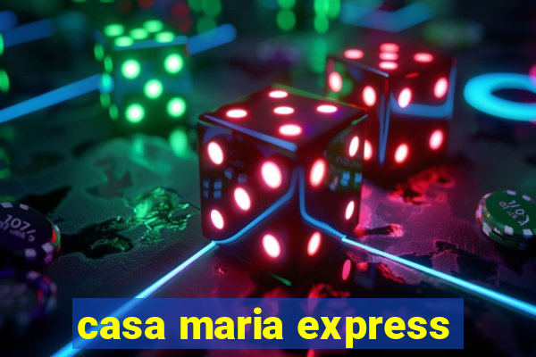 casa maria express