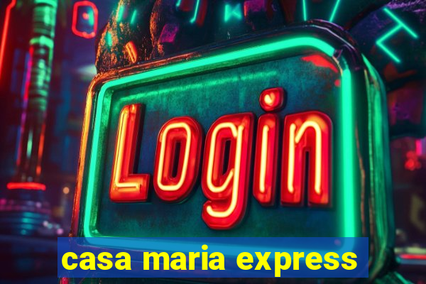 casa maria express