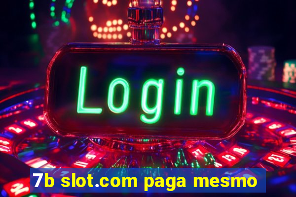 7b slot.com paga mesmo