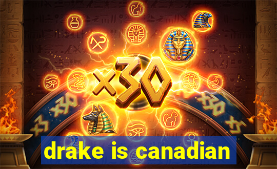 drake is canadian