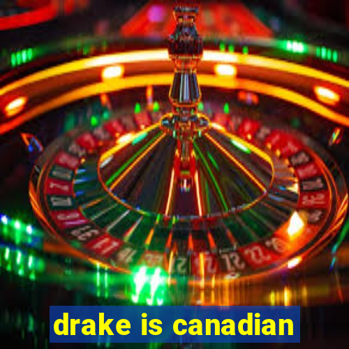 drake is canadian