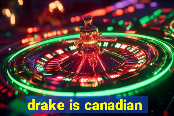 drake is canadian