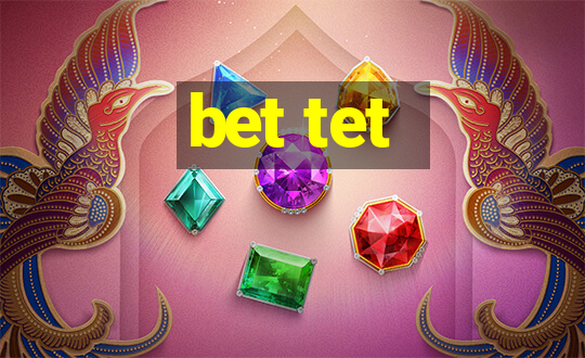 bet tet