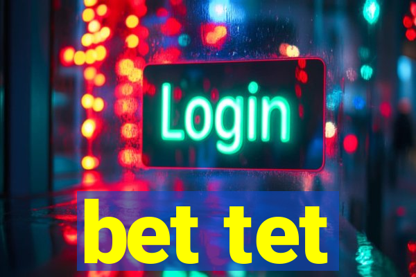 bet tet