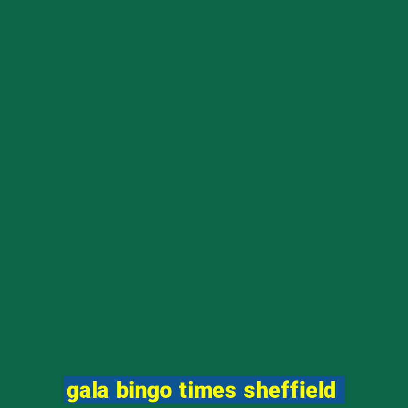 gala bingo times sheffield