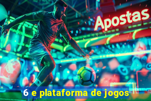 6 e plataforma de jogos