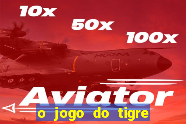 o jogo do tigre que dá dinheiro