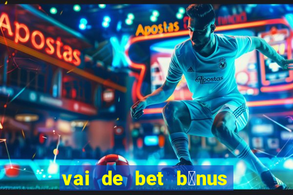 vai de bet b么nus de cadastro