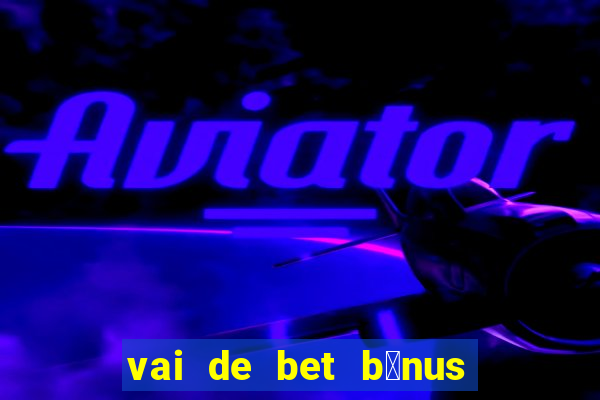 vai de bet b么nus de cadastro