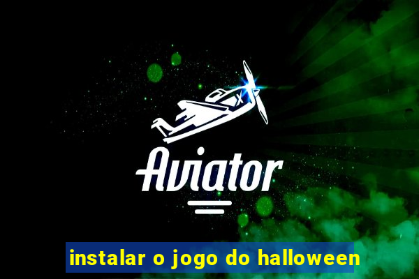 instalar o jogo do halloween