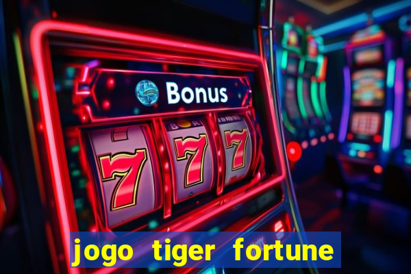 jogo tiger fortune é confiável