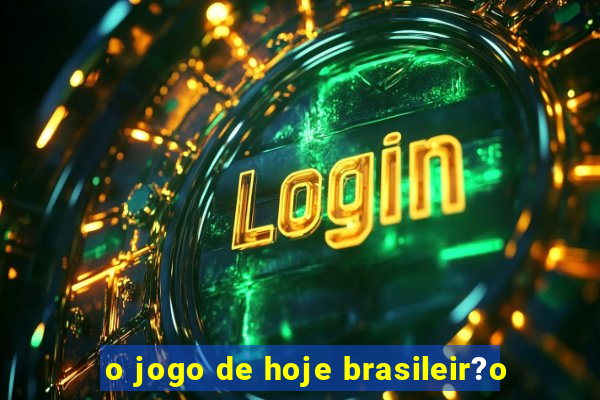 o jogo de hoje brasileir?o