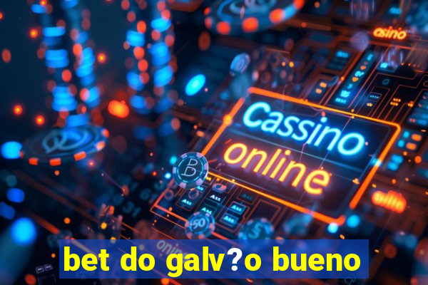 bet do galv?o bueno