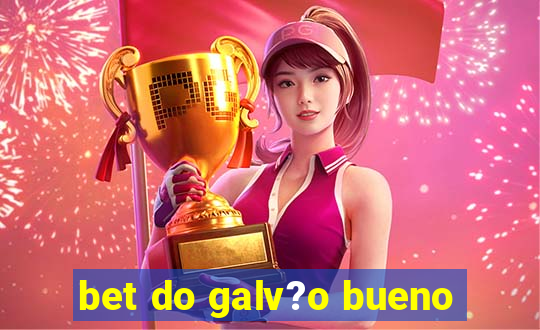 bet do galv?o bueno