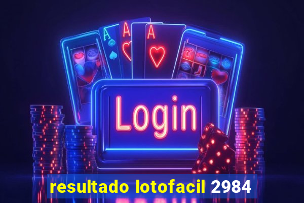 resultado lotofacil 2984