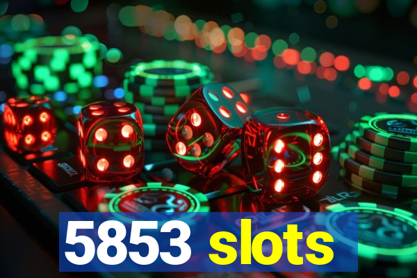 5853 slots