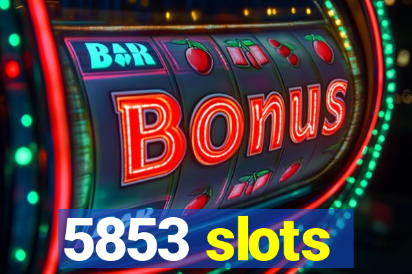 5853 slots