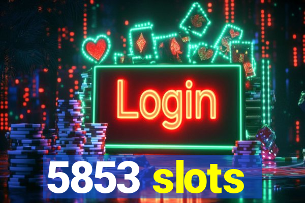 5853 slots