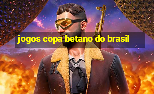 jogos copa betano do brasil