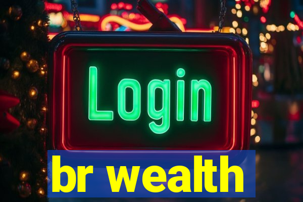 br wealth