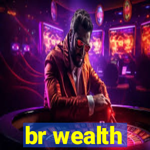 br wealth