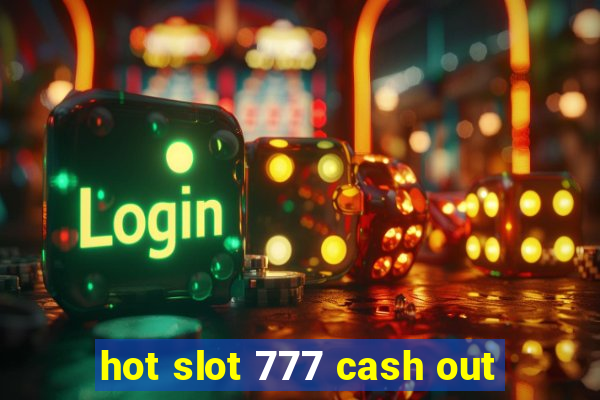 hot slot 777 cash out